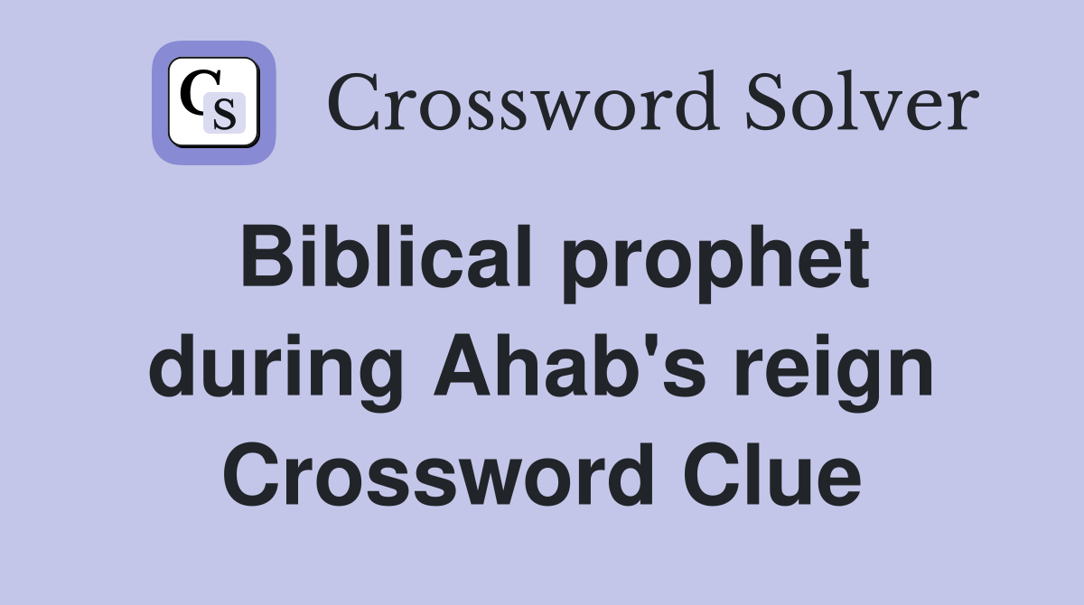 Biblical prophet during Ahab's reign Crossword Clue Answers